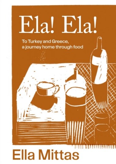 Ela! Ela!  To Turkey and Greece, a journey home through food
