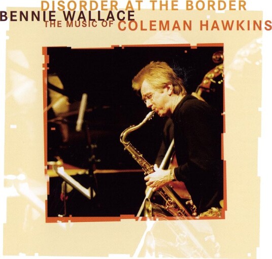 Bennie Wallace Disorder At The Border: Music Of Coleman Hawkins CD
