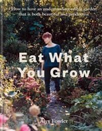 Eat What You Grow Av Alys Fowler