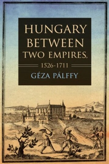 Hungary Between Two Empires 1526-1711 Av Geza Palffy