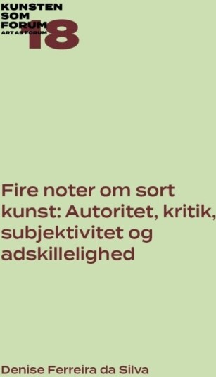 Notater Om Sort Kunst: Autoritet Kritikk Subjektivitet Og Adskillelighet | Denise Ferreira Da Silva | Språk: Dansk