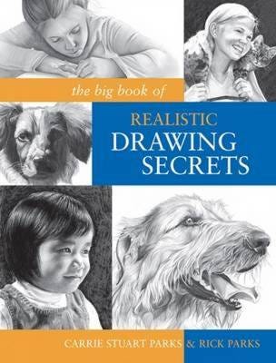 The Big Book of Realistic Drawing Secrets Easy Techniques for Drawing People, Animals, Flowers and
