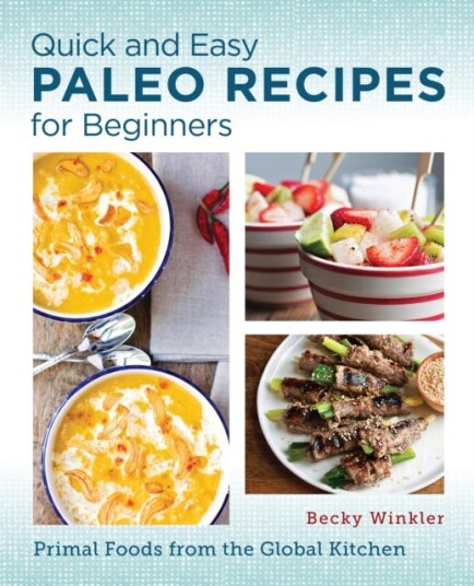 Quick and Easy Paleo Recipes for Beginners Primal Foods from the Global Kitchen