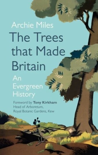 The Trees That Made Britain Av Archie Miles