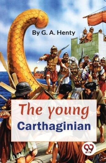 The Young Carthaginian a Story of the Times of Hannibal The Young Carthaginian a Story of the Times of Hannibal