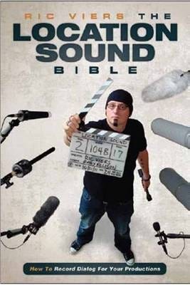 The Location Sound Bible  How to Record Professional Dialog for Film and TV