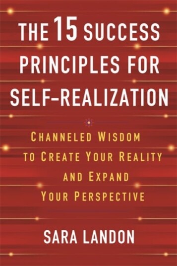 The 15 Success Principles for SelfRealization Channelled Wisdom to Create Your Reality and Expand Your Perspective The 15 Success Principles for SelfRealization Channelled Wisdom to Create Your Reality and Expand Your Perspective