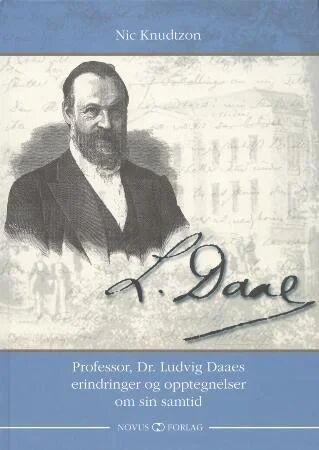 Professor, Dr. Ludvig Daaes Erindinger Og Opptegnelser Om Sin Samtid Av Ludvig Ludvigsen Daae Professor, Dr. Ludvig Daaes Erindinger Og Opptegnelser Om Sin Samtid Av Ludvig Ludvigsen Daae