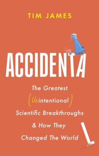 Accidental  The Greatest (Unintentional) Science Breakthroughs and How They Changed The World