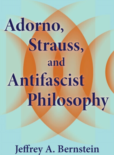 Adorno, Strauss, and Antifascist Philosophy Adorno, Strauss, and Antifascist Philosophy