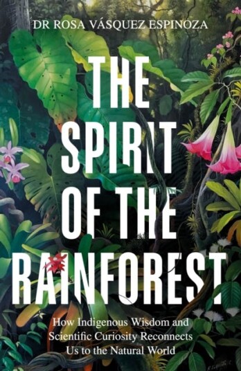 The Spirit of the Rainforest How indigenous wisdom and scientific curiosity reconnects us to the natural world