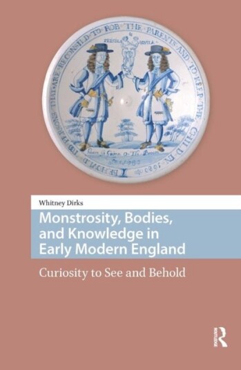 Monstrosity Bodies and Knowledge in Early Modern England Monstrosity Bodies and Knowledge in Early Modern England