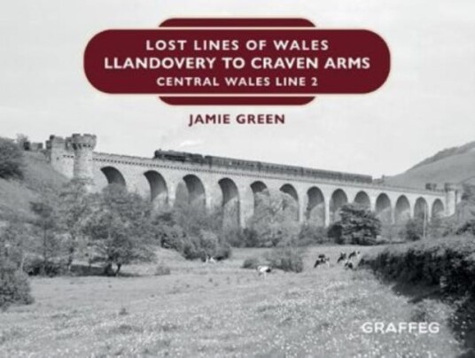 Lost Lines Of Wales: Llandovery To Craven Arms Av Jamie Green Lost Lines Of Wales: Llandovery To Craven Arms Av Jamie Green
