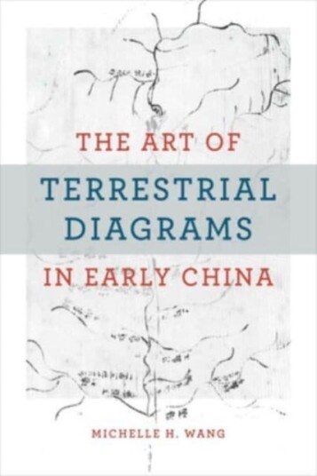 The Art Of Terrestrial Diagrams In Early China Av Michelle H. Wang