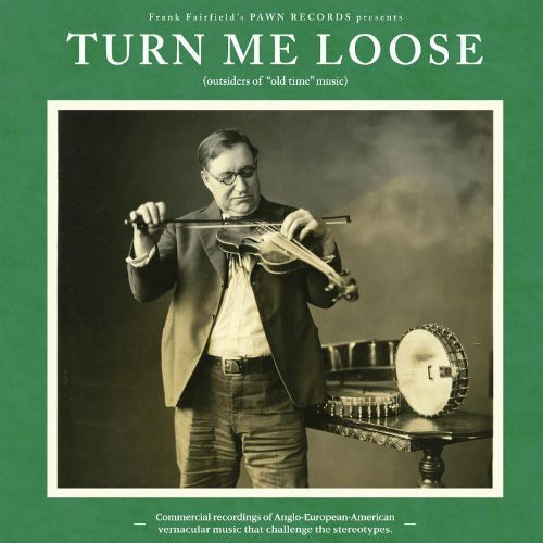 Turn Me Loose: Outsiders Of OldTime Music Turn Me Loose: Outsiders Of OldTime Music