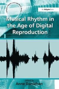 Danielsen Anne Musical Rhythm in the Age of Digital Reproduction