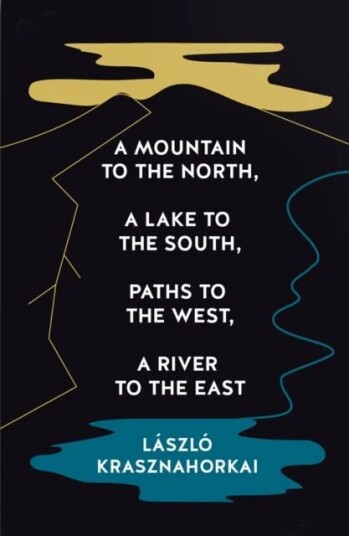 A Mountain To The North, A Lake To The South, Paths To The West, A River To The East Av Laszlo Krasznahorkai