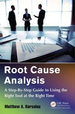 Root Cause Analysis A StepByStep Guide to Using the Right Tool at the Right Time