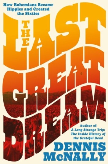 The Last Great Dream How Bohemians Became Hippies and Created the Sixties