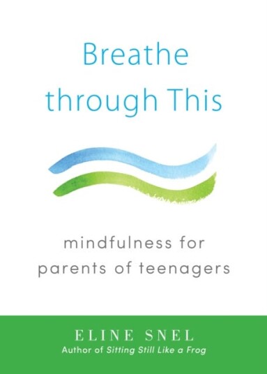 Breathe through This Mindfulness for Parents of Teenagers