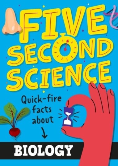 Five Second Science: Quick fire Facts About Biology Five Second Science: Quick fire Facts About Biology