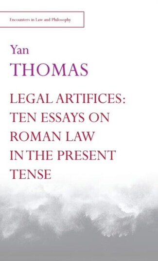 Legal Artifices: Ten Essays On Roman Law In The Present Tense Av Yan Thomas