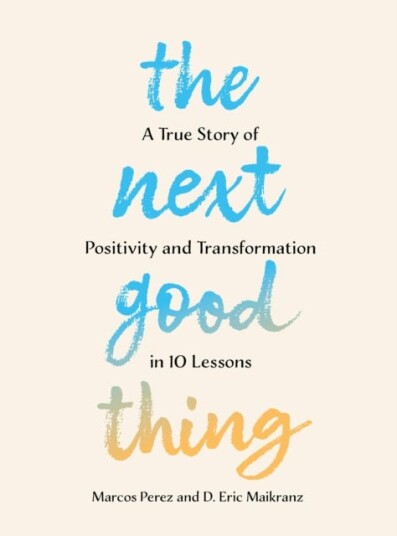 The Next Good Thing  A True Story of Positivity and Transformation in 10 Lessons