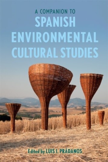 A Companion to Spanish Environmental Cultural Studies A Companion to Spanish Environmental Cultural Studies
