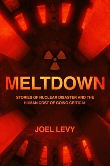 Meltdown  Stories of nuclear disaster and the human cost of going critical