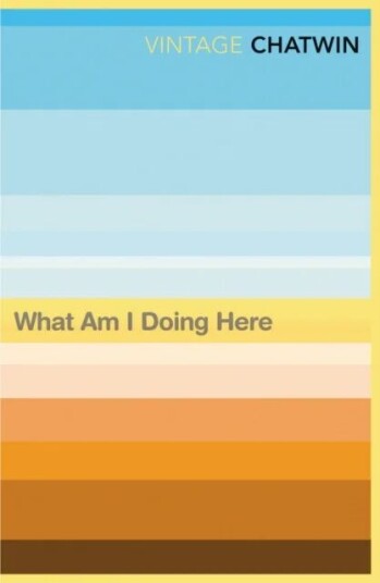What Am I Doing Here? Av Bruce Chatwin