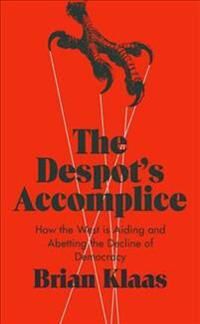 Klaas Brian The Despot's Accomplice: How the West Is Aiding and Abetting the Decline of Democracy