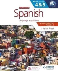 Spanish For The Ib Myp 4&5 (Capable-Proficient/phases 3-4, 5-6): Myp By Concept Second Edition Av J. Rafael Angel