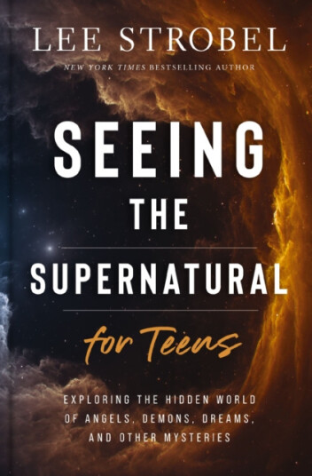 Seeing the Supernatural for Teens Exploring the Hidden World of Angels, Demons, Dreams, and Other Mysteries