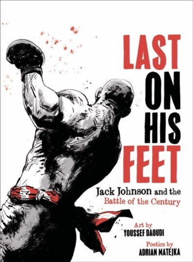 Last On His Feet Jack Johnson and the Battle of the Century Last On His Feet Jack Johnson and the Battle of the Century