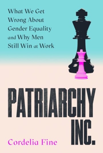 Patriarchy Inc.  What We Get Wrong About Gender Equality  and Why Men Still Win at Work