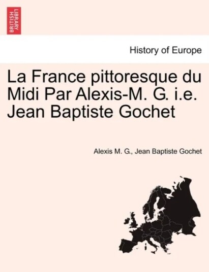 La France Pittoresque Du Midi Par Alexis-M. G. I.E. Jean Baptiste Gochet Av Alexis M G, Jean Baptiste Gochet