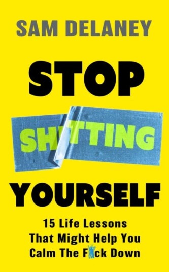 Stop Sh*tting Yourself 15 Life Lessons That Might Help You Calm The F*ck Down