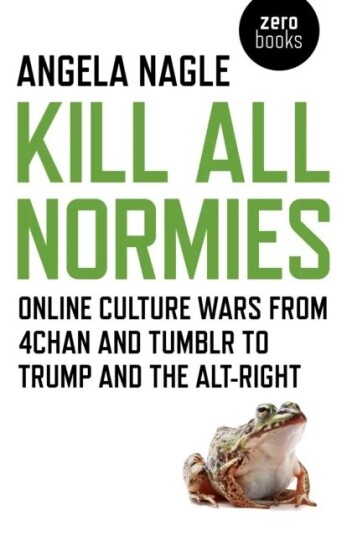 Kill All Normies ¿ Online Culture Wars From 4chan And Tumblr To Trump And The Alt¿right Av Angela Nagle