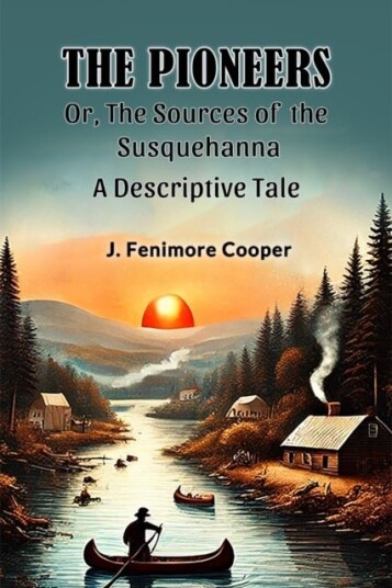 The Pioneers Or The Sources of the SusquehannaA Descriptive Tale Edition2024