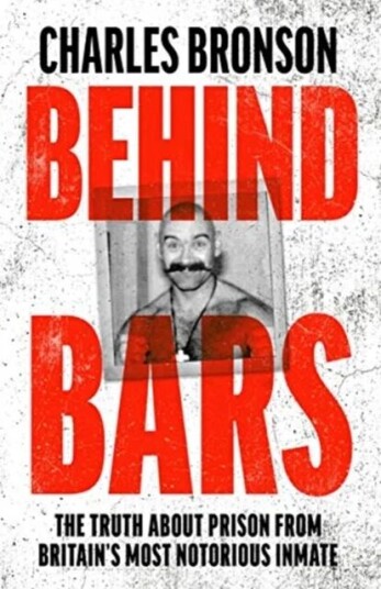 Behind Bars - Britain'S Most Notorious Prisoner Reveals What Life Is Like Inside Av Charles Bronson Behind Bars - Britain'S Most Notorious Prisoner Reveals What Life Is Like Inside Av Charles Bronson