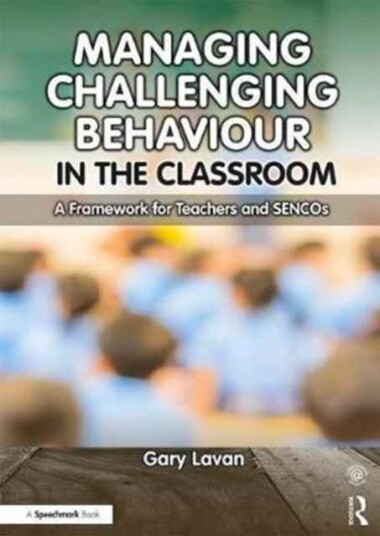 Managing Challenging Behaviour in the Classroom A Framework for Teachers and SENCOs