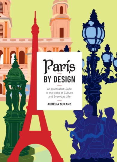 Paris by Design  An Illustrated Guide to the Icons of Culture and Everyday Live