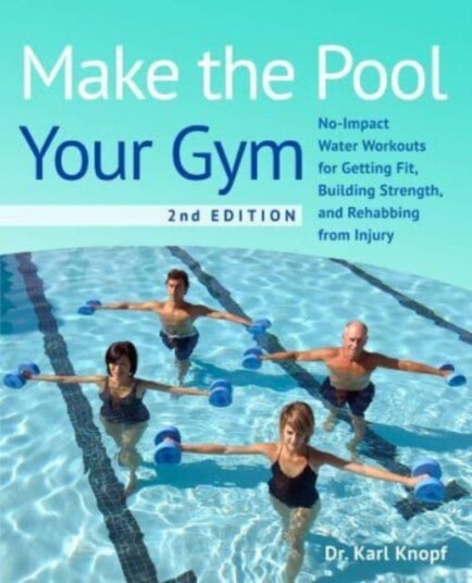 Make The Pool Your Gym, 2nd Edition NoImpact Water Workouts for Getting Fit, Building Strength, and Rehabbing