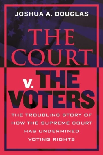 The Court v. The Voters The Troubling Story of How the Supreme Court Has Undermined Voting Rights