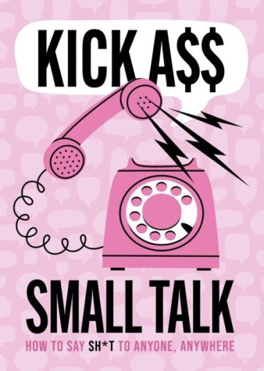 Kick A** Small Talk  How to Say Sh*t to Anyone Anywhere