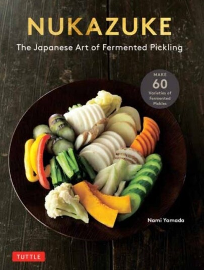 Nukazuke The Japanese Art of Fermented Pickling Nukazuke The Japanese Art of Fermented Pickling