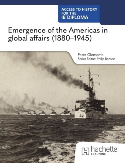 Access to History for the IB Diploma: Emergence of the Americas in global affairs 1880–1945 Access to History for the IB Diploma: Emergence of the Americas in global affairs 1880–1945