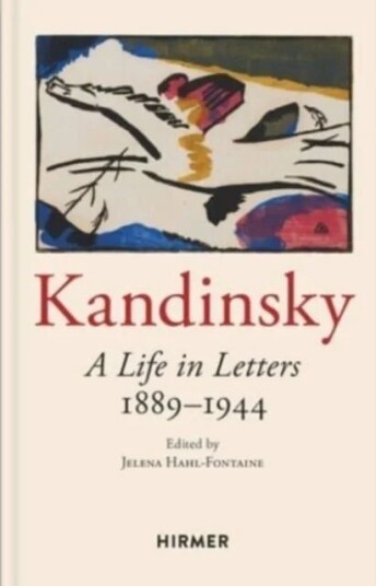 Wassily Kandinsky: A Life In Letters 1889-1944 Wassily Kandinsky: A Life In Letters 1889-1944