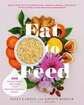 Eat to Feed  80 Nourishing Recipes for Breastfeeding Moms