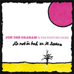 Jon Dee Graham & The Fighting Cocks Jon Dee Graham It's Not As Bad As It Looks CD